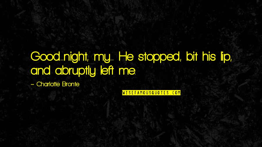 Good Lip Quotes By Charlotte Bronte: Good-night, my- He stopped, bit his lip, and