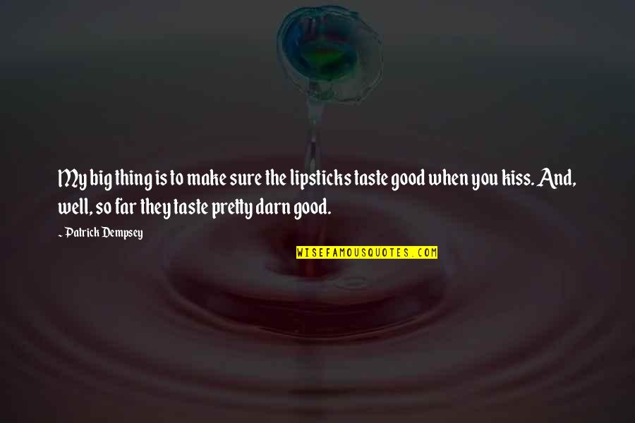 Good Lipsticks Quotes By Patrick Dempsey: My big thing is to make sure the