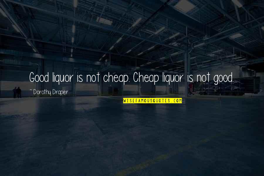 Good Liquor Quotes By Dorothy Draper: Good liquor is not cheap. Cheap liquor is