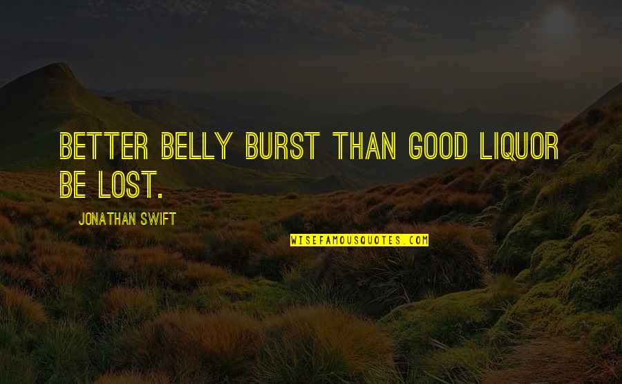 Good Liquor Quotes By Jonathan Swift: Better belly burst than good liquor be lost.