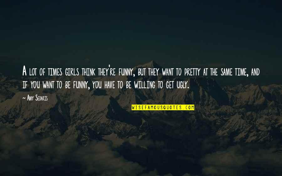 Good Listener Funny Quotes By Amy Sedaris: A lot of times girls think they're funny,