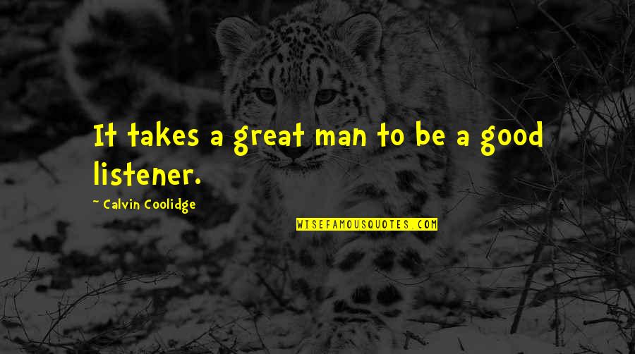 Good Listener Quotes By Calvin Coolidge: It takes a great man to be a