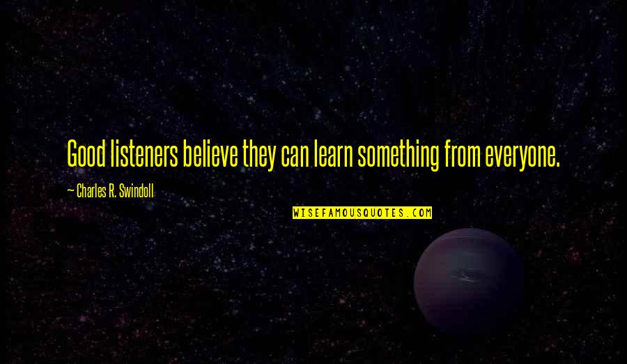 Good Listener Quotes By Charles R. Swindoll: Good listeners believe they can learn something from