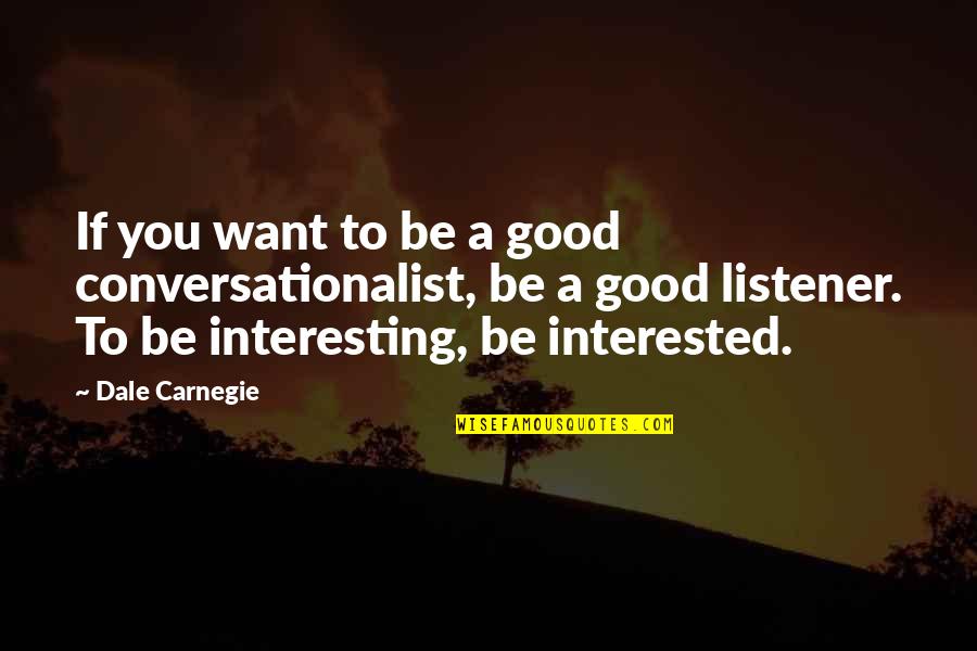 Good Listener Quotes By Dale Carnegie: If you want to be a good conversationalist,