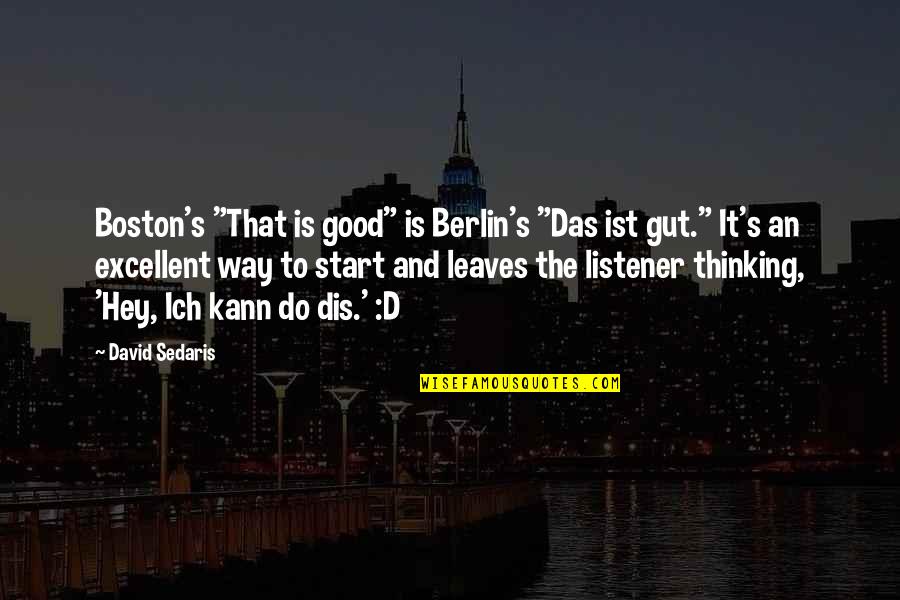 Good Listener Quotes By David Sedaris: Boston's "That is good" is Berlin's "Das ist