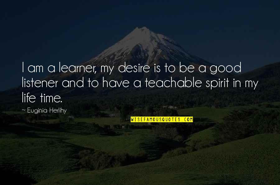 Good Listener Quotes By Euginia Herlihy: I am a learner, my desire is to