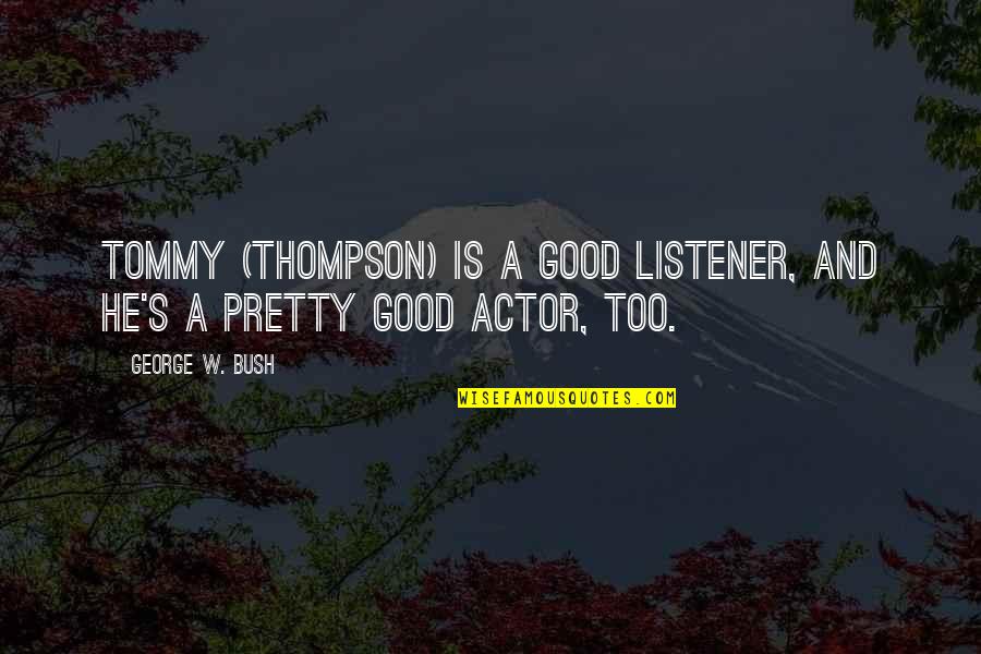 Good Listener Quotes By George W. Bush: Tommy (Thompson) is a good listener, and he's