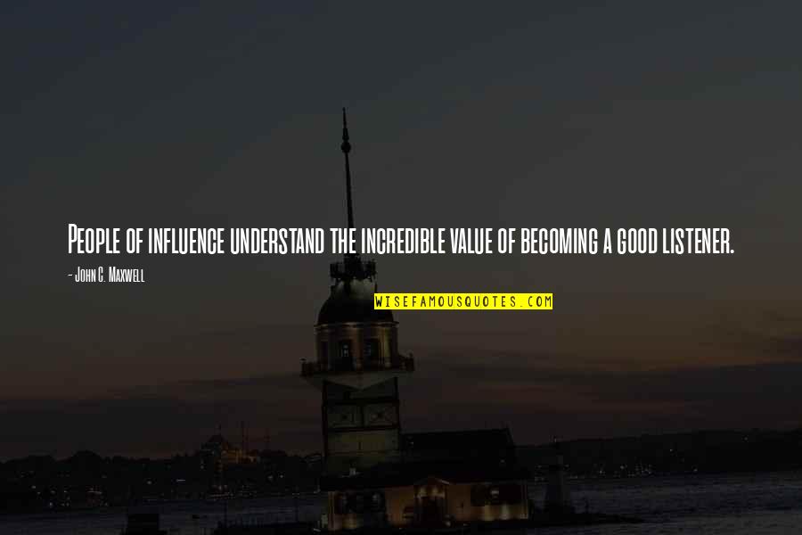 Good Listener Quotes By John C. Maxwell: People of influence understand the incredible value of