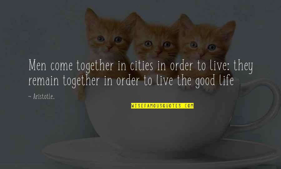 Good Live Quotes By Aristotle.: Men come together in cities in order to