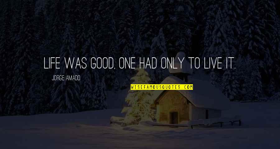 Good Live Quotes By Jorge Amado: Life was good, one had only to live