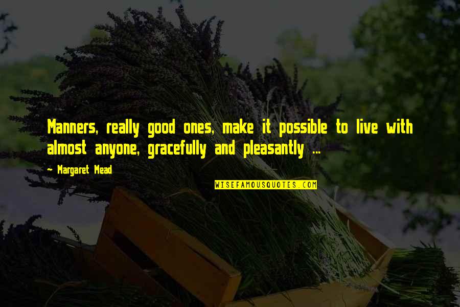 Good Live Quotes By Margaret Mead: Manners, really good ones, make it possible to