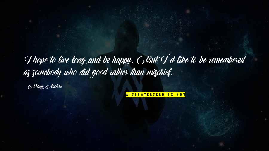 Good Live Quotes By Mary Archer: I hope to live long and be happy. Good Live Quotes By Mary Archer: I hope to live long and be happy.