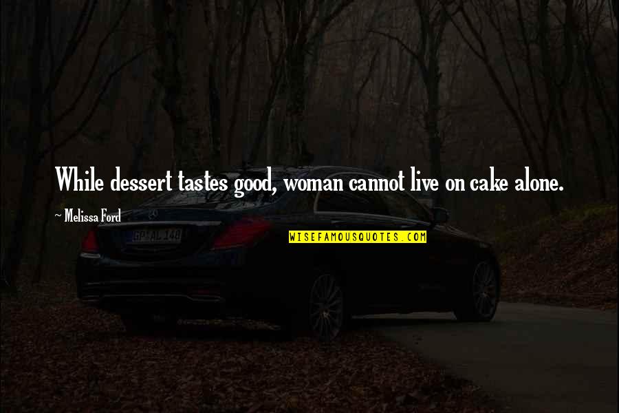 Good Live Quotes By Melissa Ford: While dessert tastes good, woman cannot live on