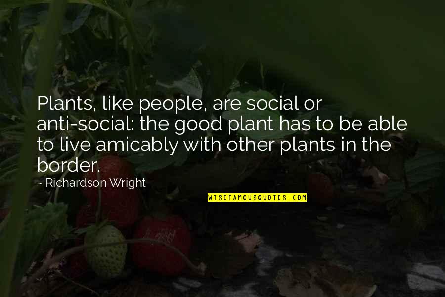 Good Live Quotes By Richardson Wright: Plants, like people, are social or anti-social: the