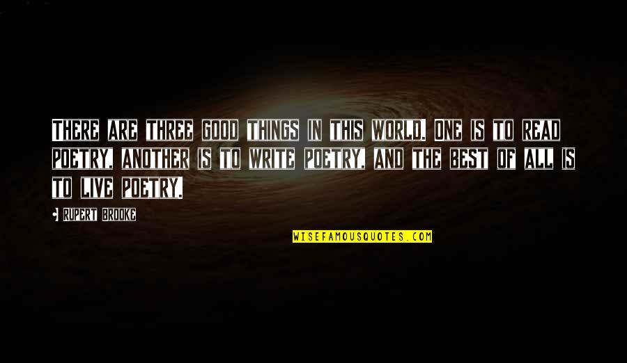 Good Live Quotes By Rupert Brooke: There are three good things in this world.