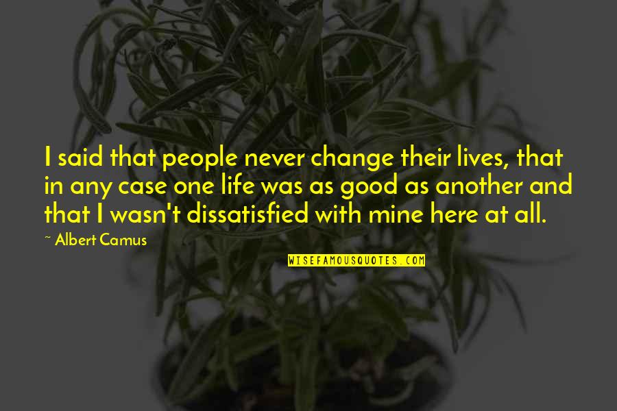 Good Lives Quotes By Albert Camus: I said that people never change their lives,