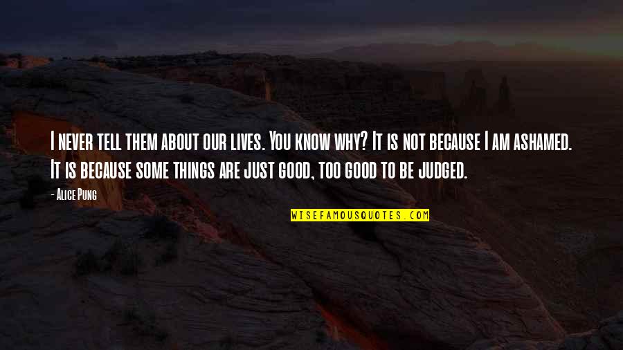Good Lives Quotes By Alice Pung: I never tell them about our lives. You