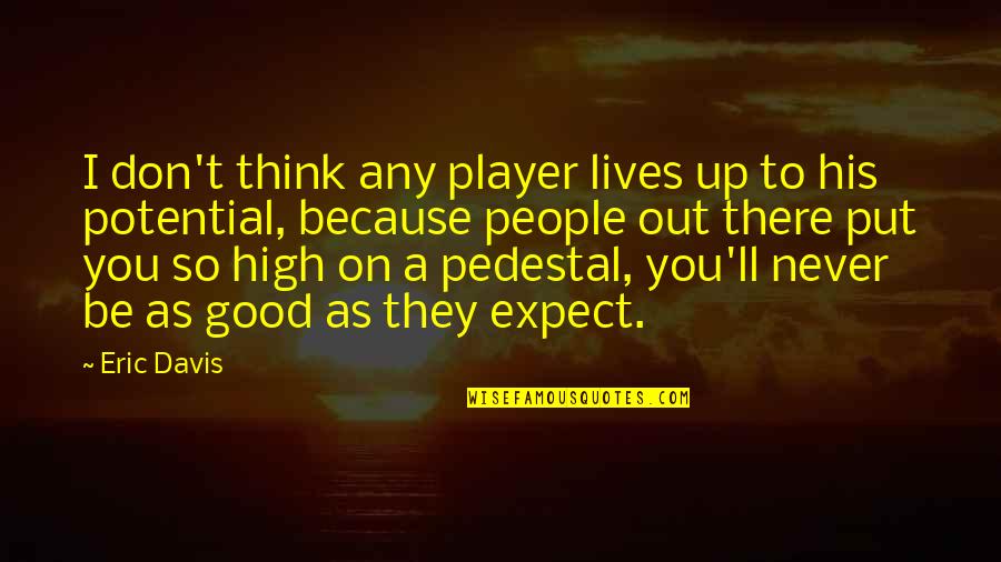 Good Lives Quotes By Eric Davis: I don't think any player lives up to