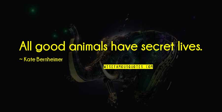 Good Lives Quotes By Kate Bernheimer: All good animals have secret lives.