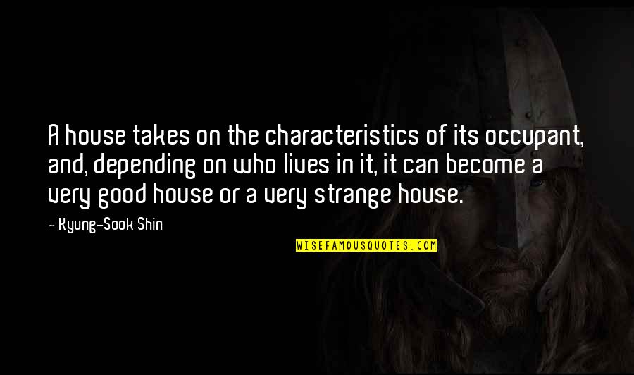 Good Lives Quotes By Kyung-Sook Shin: A house takes on the characteristics of its