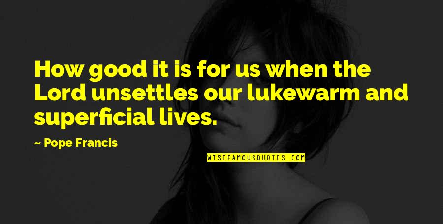 Good Lives Quotes By Pope Francis: How good it is for us when the