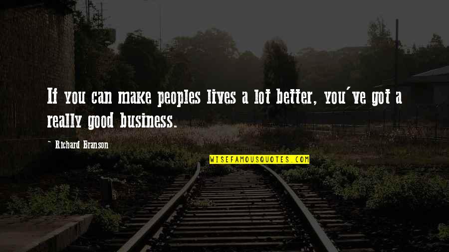 Good Lives Quotes By Richard Branson: If you can make peoples lives a lot