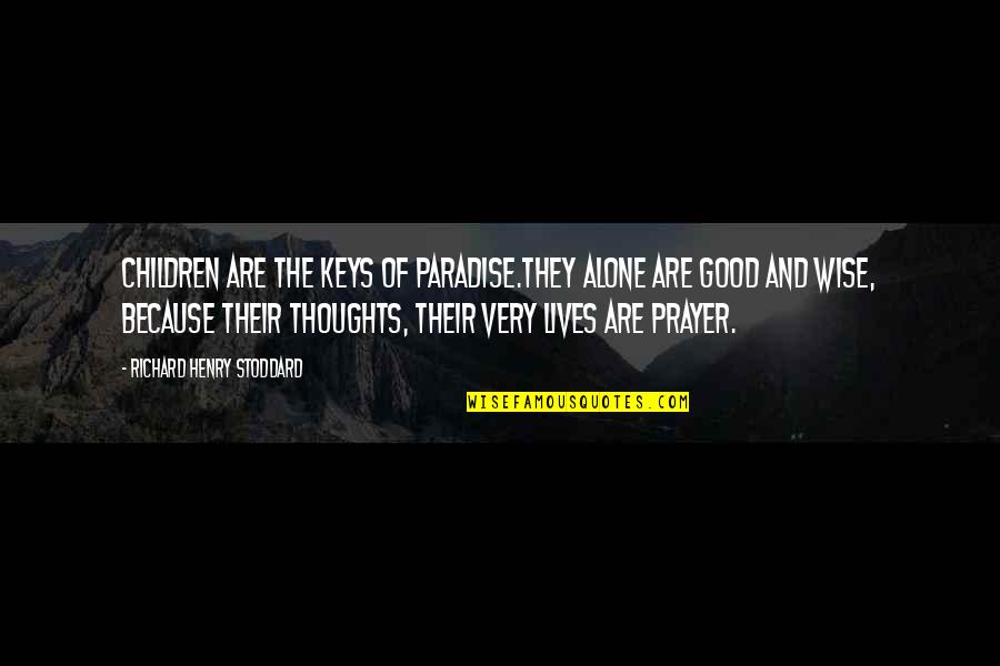 Good Lives Quotes By Richard Henry Stoddard: Children are the keys of Paradise.They alone are