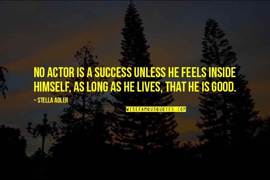 Good Lives Quotes By Stella Adler: No actor is a success unless he feels
