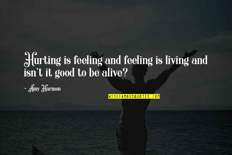 Good Living Quotes By Amy Harmon: Hurting is feeling and feeling is living and