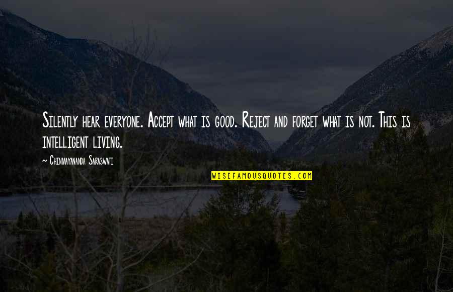 Good Living Quotes By Chinmayananda Saraswati: Silently hear everyone. Accept what is good. Reject