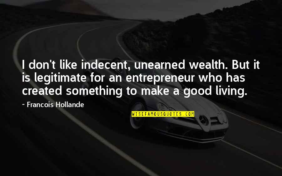 Good Living Quotes By Francois Hollande: I don't like indecent, unearned wealth. But it