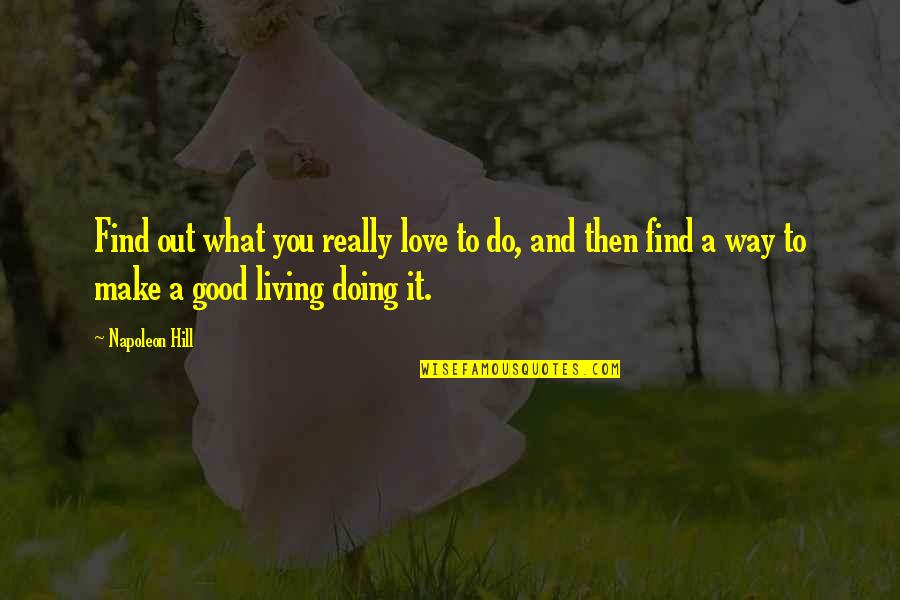 Good Living Quotes By Napoleon Hill: Find out what you really love to do,