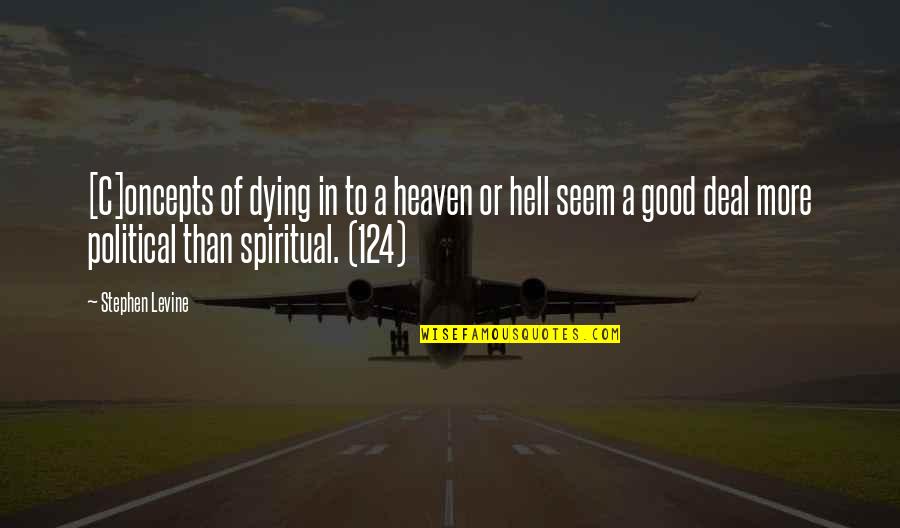 Good Living Quotes By Stephen Levine: [C]oncepts of dying in to a heaven or