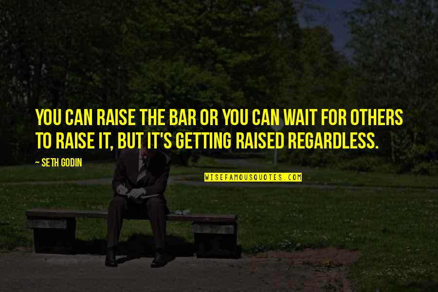 Good Logo Design Quotes By Seth Godin: You can raise the bar or you can Good Logo Design Quotes By Seth Godin: You can raise the bar or you can