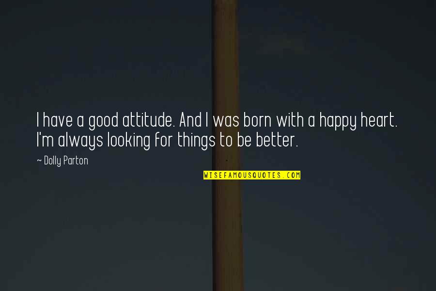 Good Looking Attitude Quotes By Dolly Parton: I have a good attitude. And I was