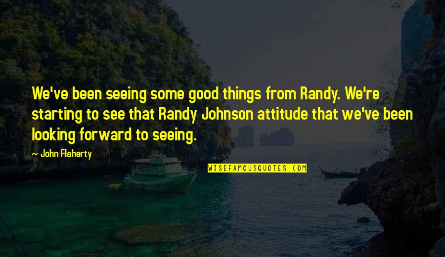 Good Looking Attitude Quotes By John Flaherty: We've been seeing some good things from Randy.