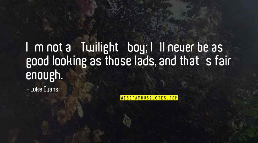 Good Looking Boy Quotes By Luke Evans: I'm not a 'Twilight' boy; I'll never be Good Looking Boy Quotes By Luke Evans: I'm not a 'Twilight' boy; I'll never be