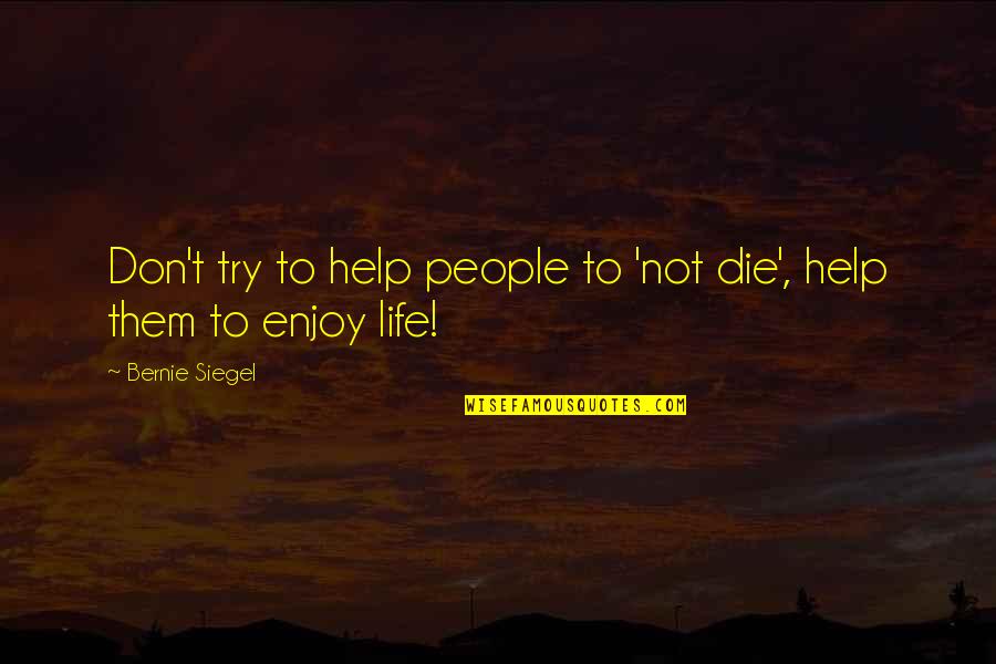 Good Looking Guy Quotes By Bernie Siegel: Don't try to help people to 'not die',