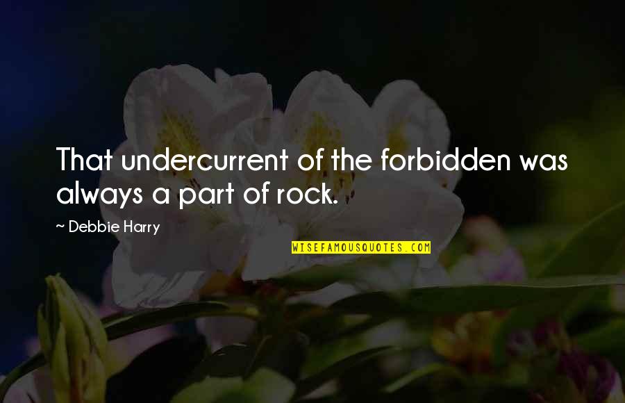 Good Looking Guy Quotes By Debbie Harry: That undercurrent of the forbidden was always a