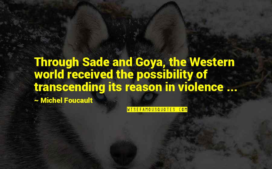 Good Looking Guy Quotes By Michel Foucault: Through Sade and Goya, the Western world received Good Looking Guy Quotes By Michel Foucault: Through Sade and Goya, the Western world received