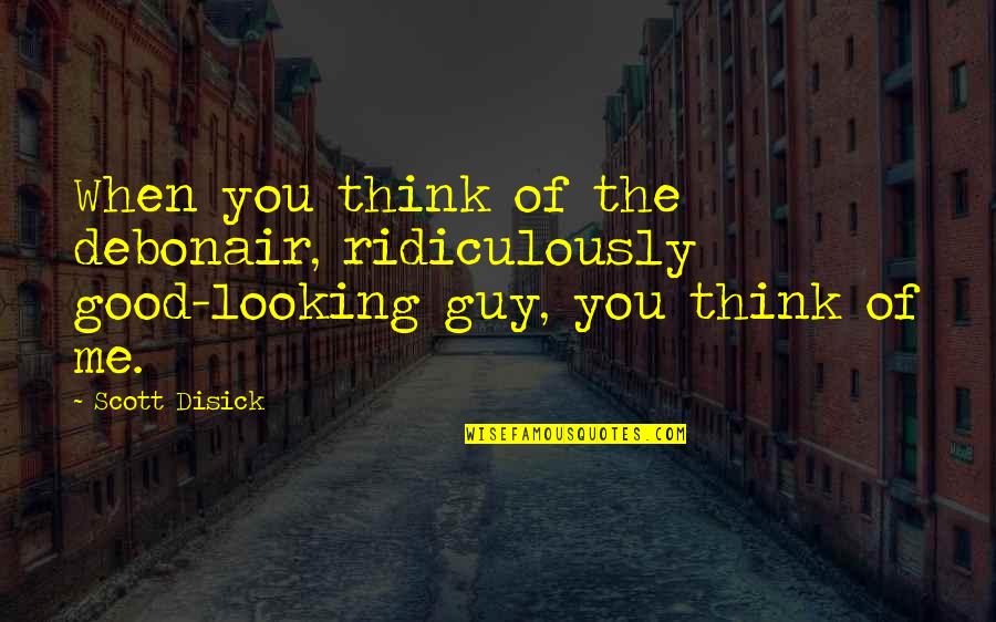 Good Looking Guy Quotes By Scott Disick: When you think of the debonair, ridiculously good-looking