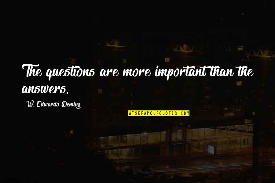 Good Looking Guy Quotes By W. Edwards Deming: The questions are more important than the answers.