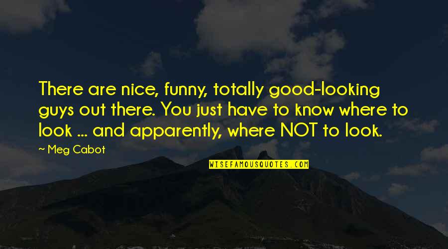 Good Looking Guys Quotes By Meg Cabot: There are nice, funny, totally good-looking guys out