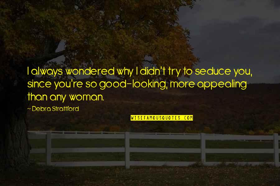 Good Looking Love Quotes By Debra Strattford: I always wondered why I didn't try to