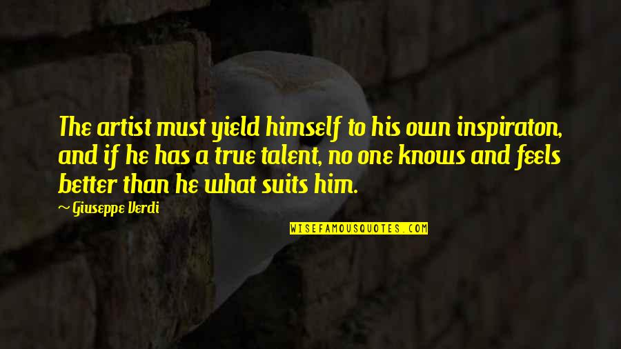 Good Looking Love Quotes By Giuseppe Verdi: The artist must yield himself to his own