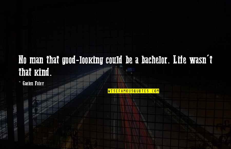 Good Looking Man Quotes By Gaelen Foley: No man that good-looking could be a bachelor.