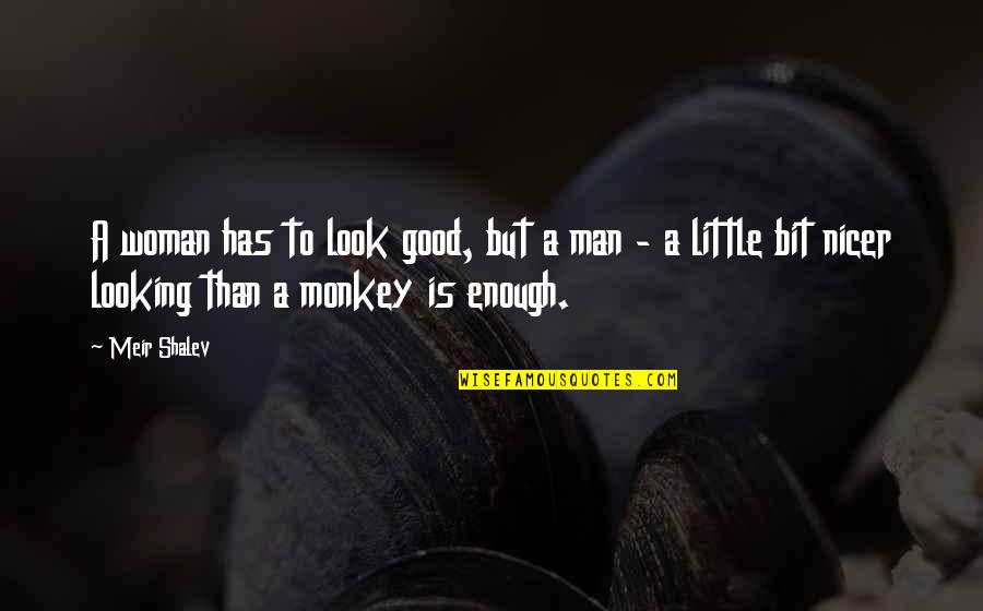 Good Looking Man Quotes By Meir Shalev: A woman has to look good, but a
