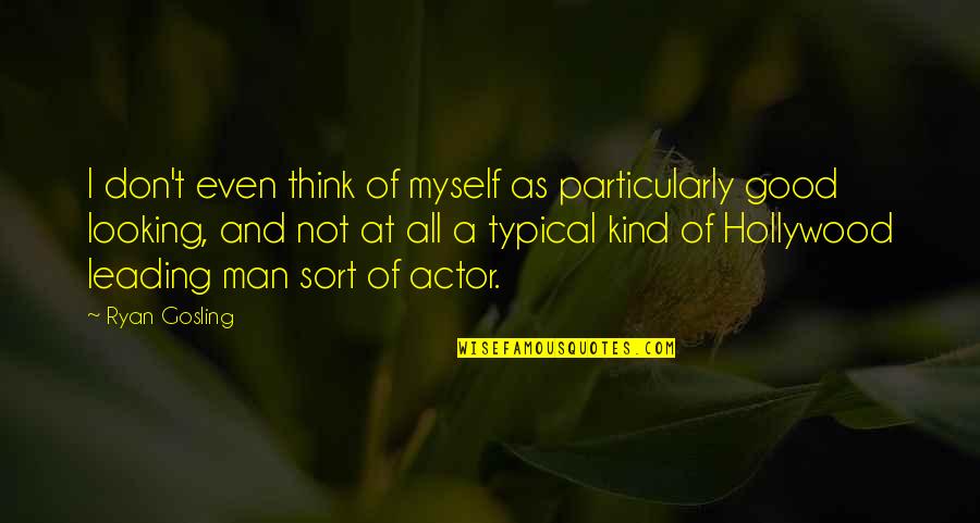 Good Looking Man Quotes By Ryan Gosling: I don't even think of myself as particularly