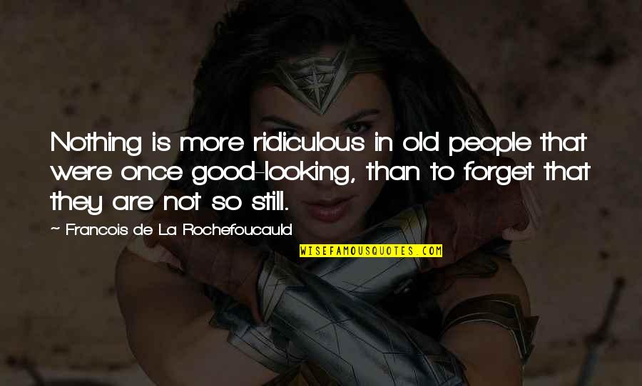 Good Looking People Quotes By Francois De La Rochefoucauld: Nothing is more ridiculous in old people that