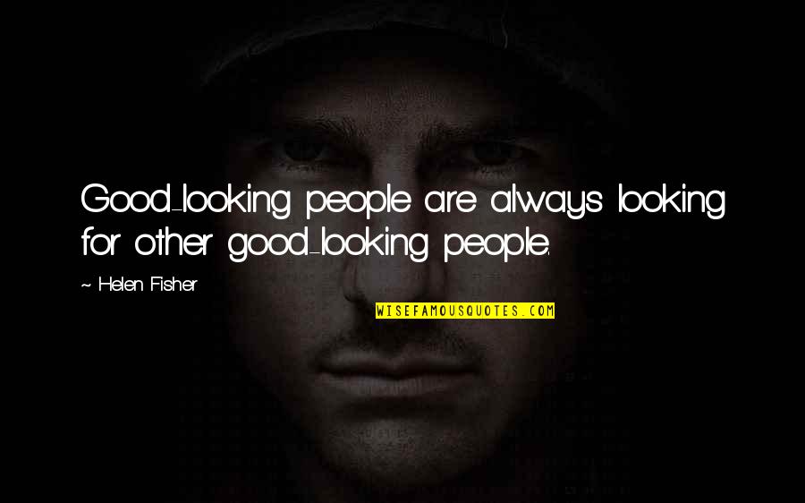 Good Looking People Quotes By Helen Fisher: Good-looking people are always looking for other good-looking